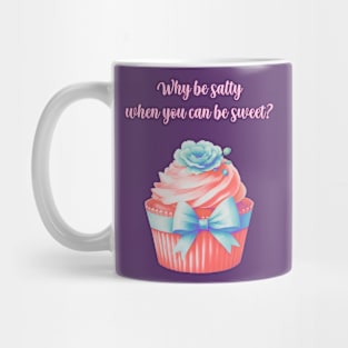 Why be salty when you can be sweet? Mug